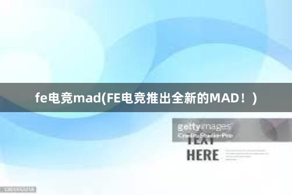 fe电竞mad(FE电竞推出全新的MAD！)