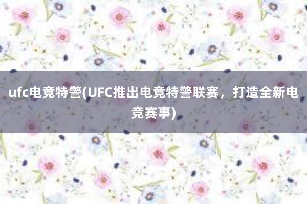 ufc电竞特警(UFC推出电竞特警联赛，打造全新电竞赛事)