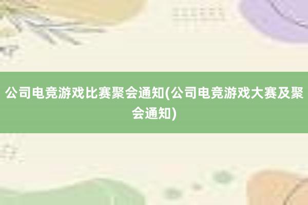 公司电竞游戏比赛聚会通知(公司电竞游戏大赛及聚会通知)