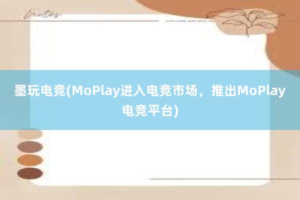 墨玩电竞(MoPlay进入电竞市场，推出MoPlay电竞平台)