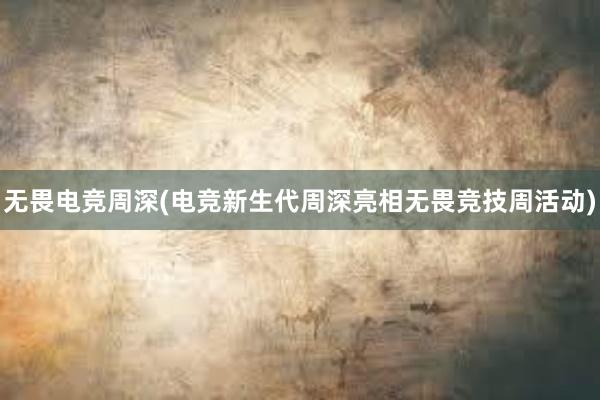 无畏电竞周深(电竞新生代周深亮相无畏竞技周活动)