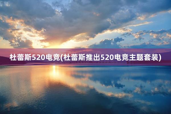 杜蕾斯520电竞(杜蕾斯推出520电竞主题套装)