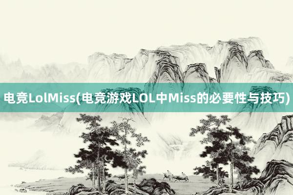 电竞LolMiss(电竞游戏LOL中Miss的必要性与技巧)