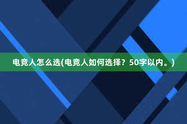 电竞人怎么选(电竞人如何选择？50字以内。)