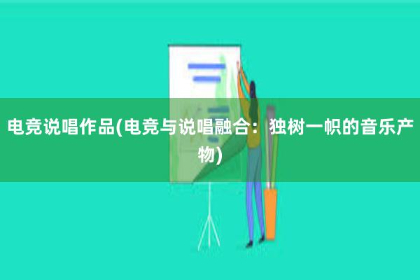 电竞说唱作品(电竞与说唱融合：独树一帜的音乐产物)