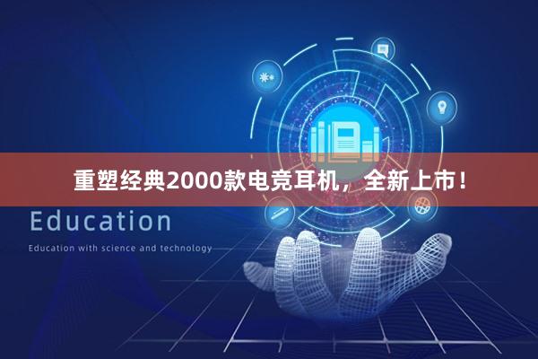 重塑经典2000款电竞耳机，全新上市！