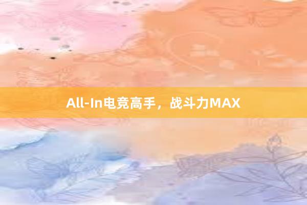 All-In电竞高手，战斗力MAX