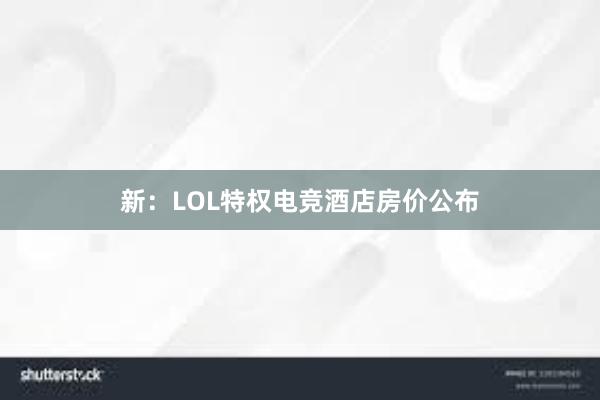 新：LOL特权电竞酒店房价公布