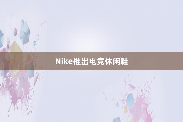 Nike推出电竞休闲鞋