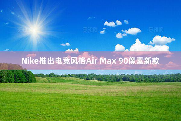 Nike推出电竞风格Air Max 90像素新款