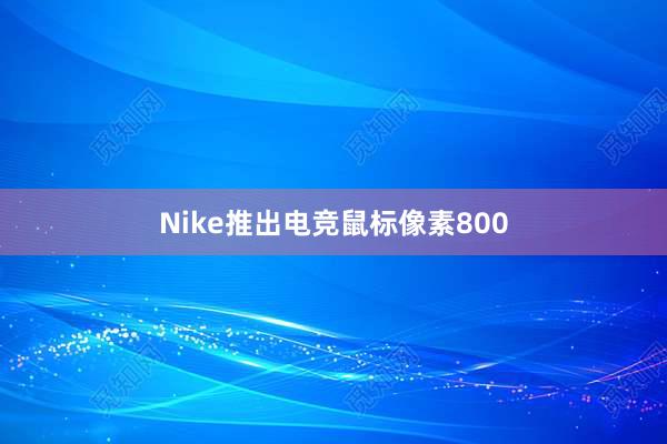 Nike推出电竞鼠标像素800