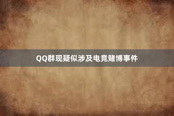 QQ群现疑似涉及电竞赌博事件