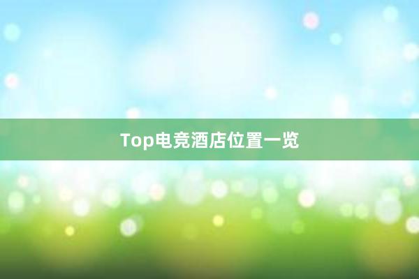 Top电竞酒店位置一览