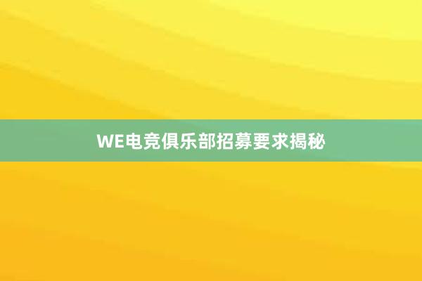 WE电竞俱乐部招募要求揭秘