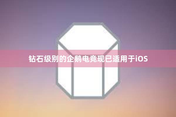 钻石级别的企鹅电竞现已适用于iOS