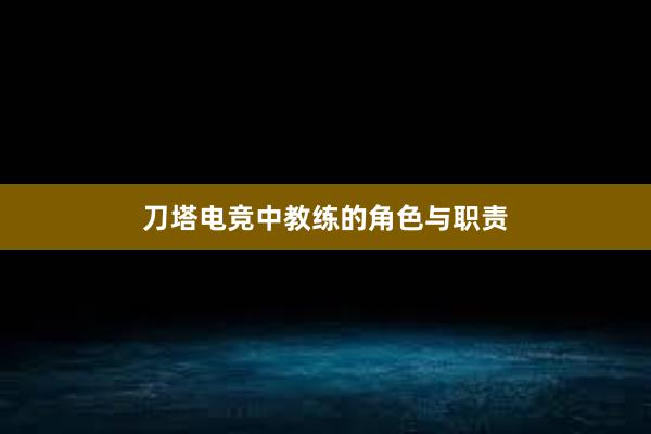 刀塔电竞中教练的角色与职责