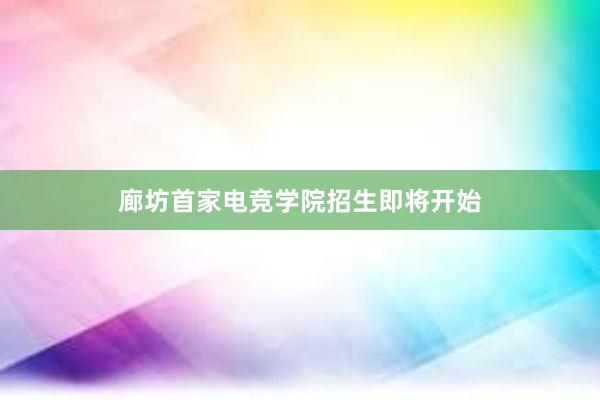 廊坊首家电竞学院招生即将开始