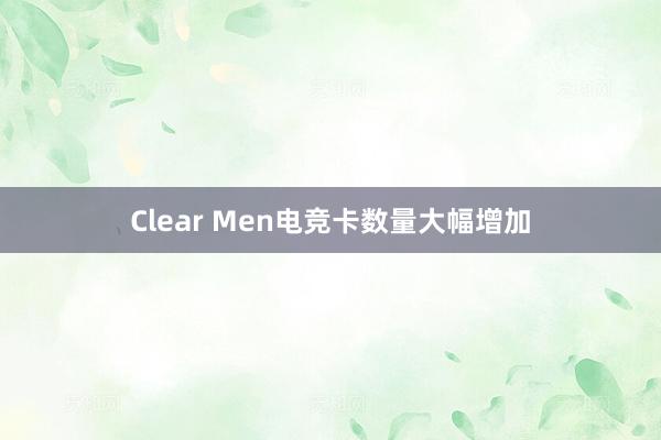 Clear Men电竞卡数量大幅增加