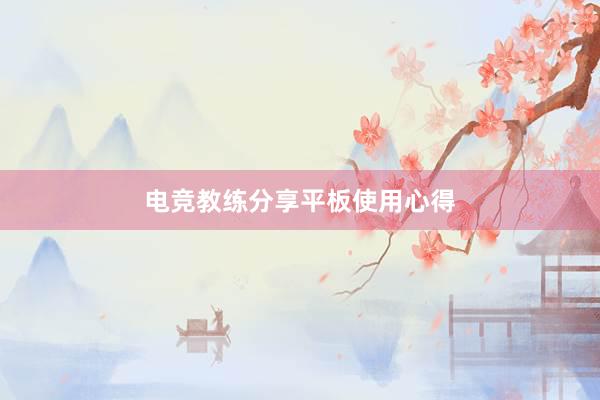 电竞教练分享平板使用心得