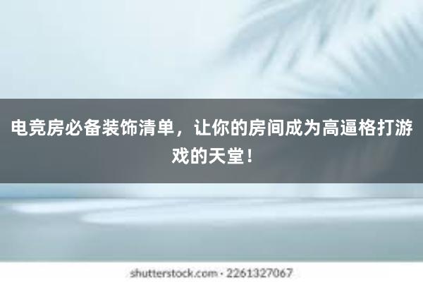 电竞房必备装饰清单，让你的房间成为高逼格打游戏的天堂！