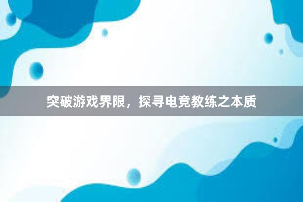 突破游戏界限，探寻电竞教练之本质