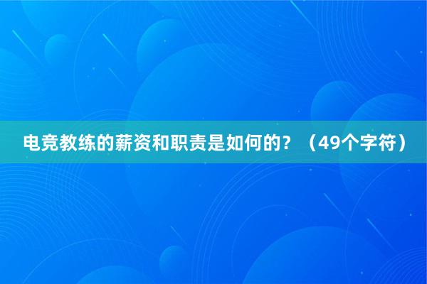 电竞教练的薪资和职责是如何的？（49个字符）