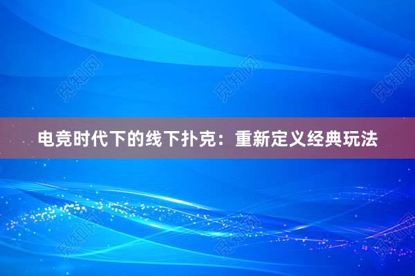 电竞时代下的线下扑克：重新定义经典玩法