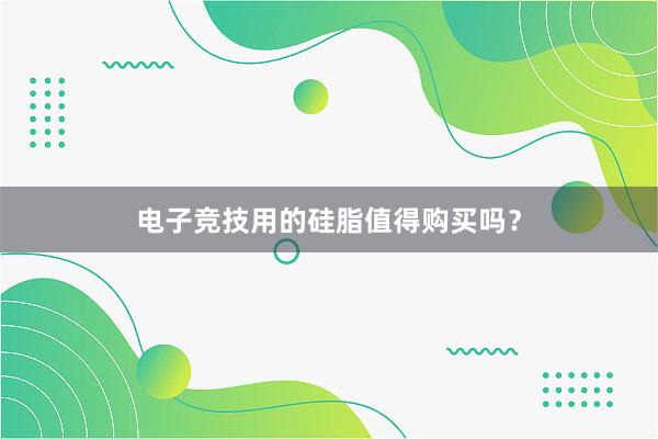 电子竞技用的硅脂值得购买吗？