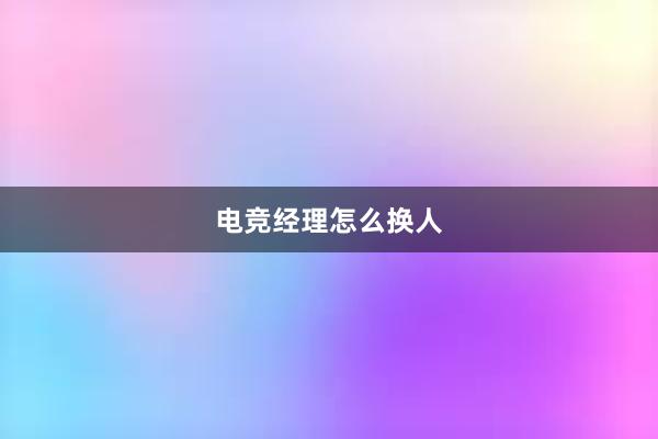 电竞经理怎么换人