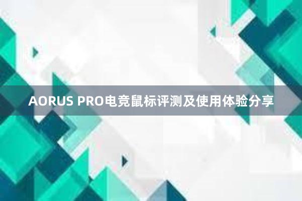 AORUS PRO电竞鼠标评测及使用体验分享