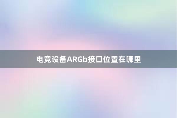 电竞设备ARGb接口位置在哪里